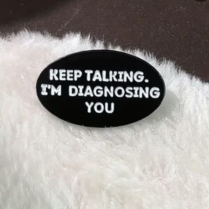 Keep talking I’am diagnosing you pin brooch